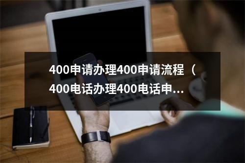 400申请办理400申请流程（400电话办理400电话申请）