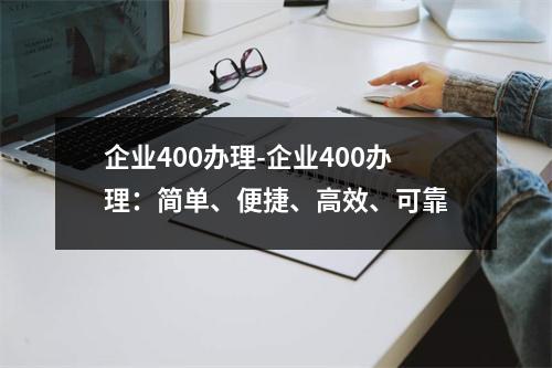 企业400办理-企业400办理：简单、便捷、高效、可靠