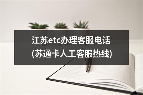 江苏etc办理客服电话(苏通卡人工客服热线)