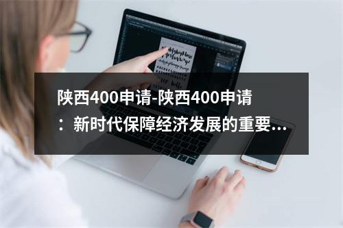 陕西400申请-陕西400申请：新时代保障经济发展的重要途径
